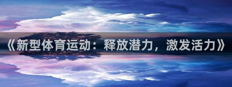必一运动bsport体育：《新型体育运动：释放潜力，激发活力》