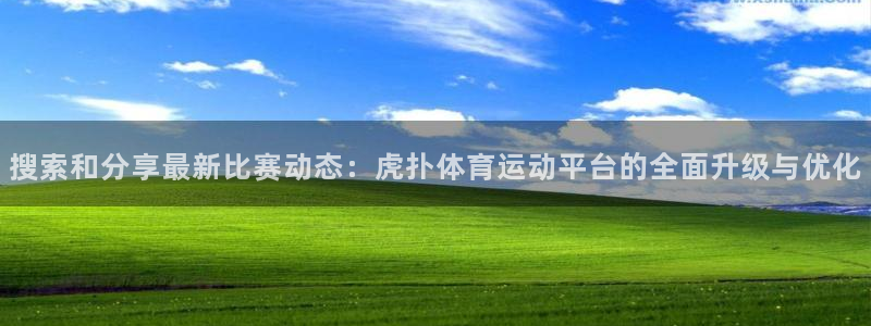 必一运动官网入口：搜索和分享最新比赛动态：虎扑体育运动平台的全面升级与优化